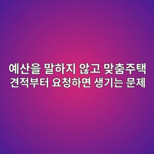 예산을 말하지 않고 맞춤주택 견적부터 요청하면 생기는 문제 3 ec9888ec82b0ec9d84 eba790ed9598eca780 ec958aeab3a0 eba79eecb6a4eca3bced839d eab2aceca081ebb680ed84b0 ec9a94ecb2aded9598eba9b4 ec839d 1787307932