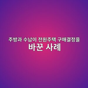 주방과 수납이 전원주택 구매결정을 바꾼 사례 1 eca3bcebb0a9eab3bc ec8898eb82a9ec9db4 eca084ec9b90eca3bced839d eab5aceba7a4eab2b0eca095ec9d84 ebb094eabebc ec82aceba180 1787308616